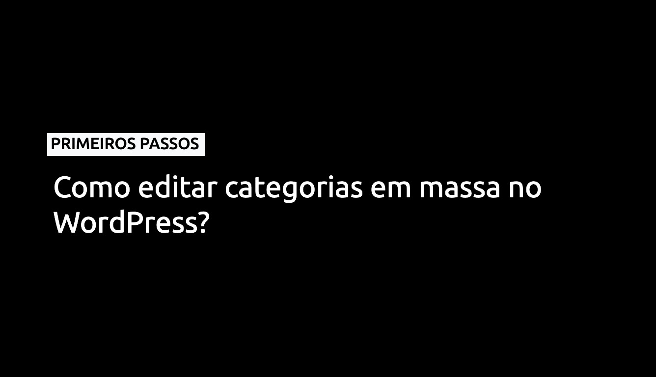 Como editar categorias em massa no WordPress?