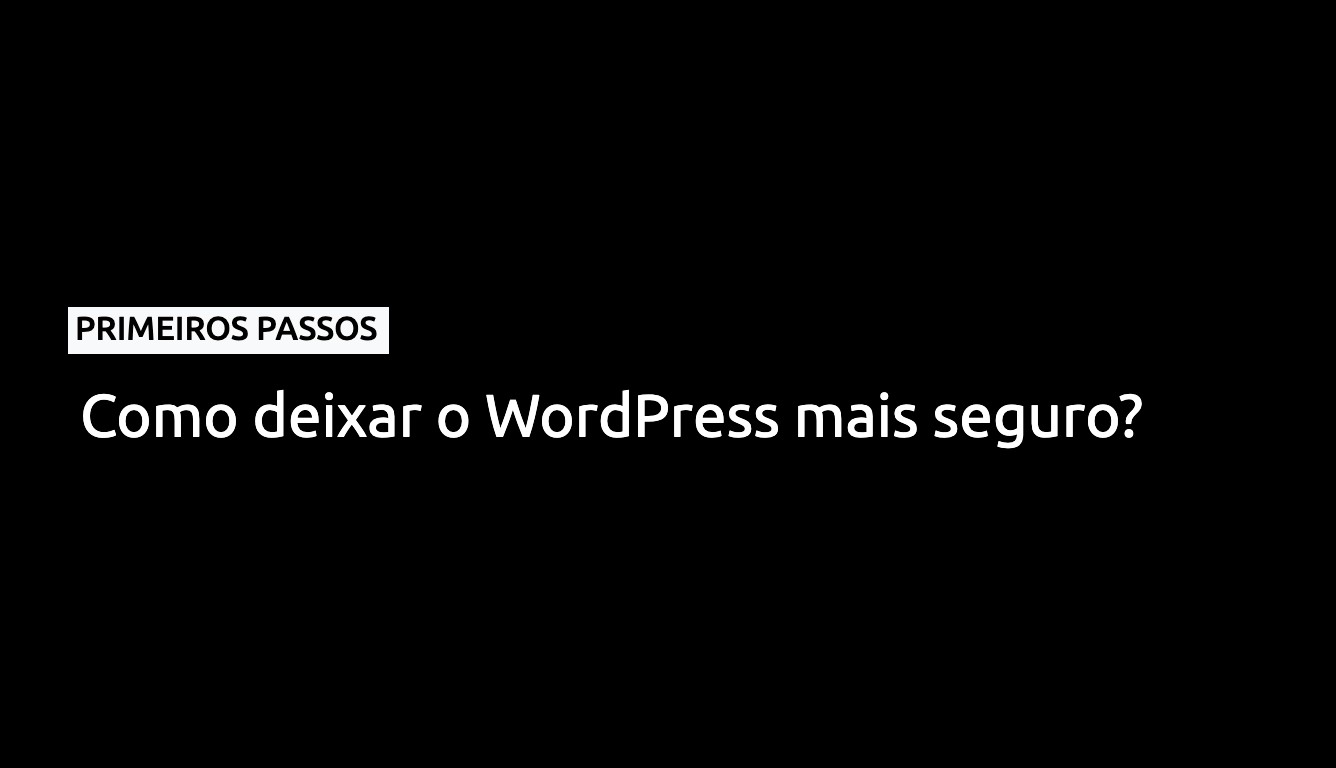 Como deixar o WordPress mais seguro?