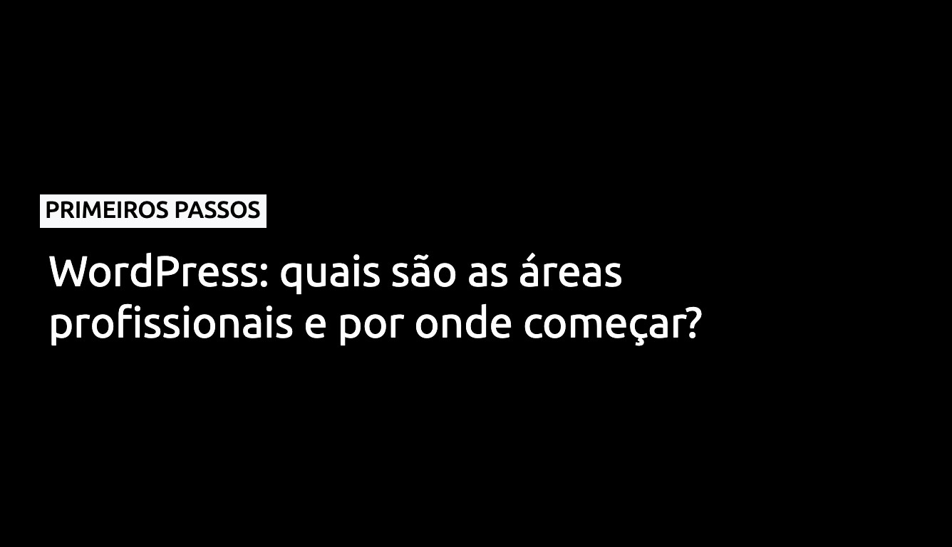 WordPress: quais são as áreas profissionais e por onde começar?